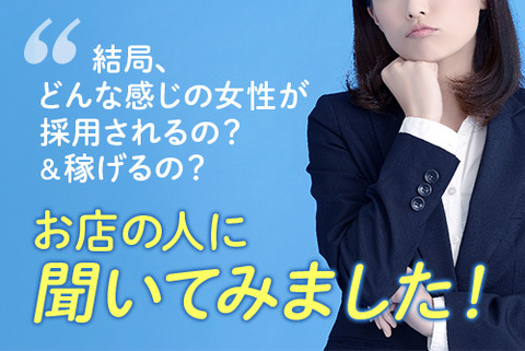 結局、どんな感じの女性が採用されるの？&稼げるの？…お店の人に聞いてみました！